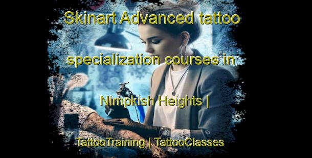 Skinart Advanced tattoo specialization courses in Nimpkish Heights | TattooTraining | TattooClasses | SkinartTraining-Canada